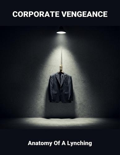 Corporate Vengeance: Anatomy Of A Lynching