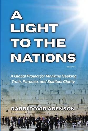 A Light To The Nations: A Global Project for Mankind Seeking Truth, Purpose, and Spiritual Clarity