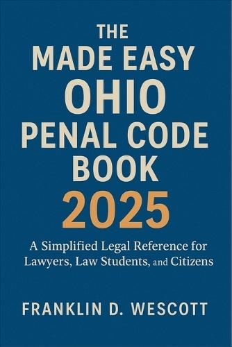The Made Easy Ohio Penal Code Book 2025: A Simplified Legal Reference for Lawyers, Law Students, and Citizens
