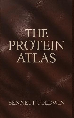 The Protein Atlas: Every Natural Source, One Complete Guide - Explore the World's Most Powerful Protein-Rich Foods for Energy, Strength & Health