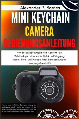 Mini Keychain Camera Bedienungsanleitung: Von der Entpackung zu Viral Content-Ein Vollständiger Leitfaden für TikTok und Vlogging, Video-, Foto- und Vintage-Filter-Beherrschung für Unterwegs-Kreativität