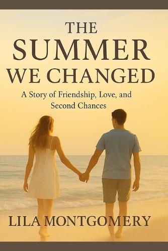 The Summer We Changed - A Story of Friendship, Love, and Second Chances: One summer can change everything-if you let it.