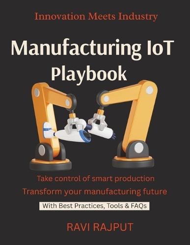 Manufacturing IoT Playbook: Automate With IoT Build Smart Industry Systems IoT in Action Real Use Cases IIoT Implementation Without Hassle