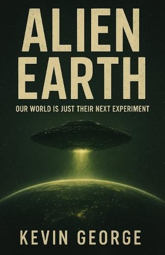 Alien Earth: Our World Is Just Their Next Experiment
