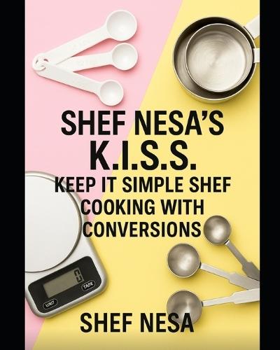 Shef Nesa's K.I.S.S. Keep It Simple Shef: Cooking with Conversions