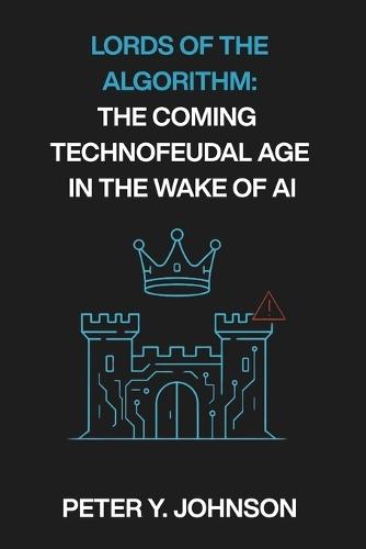 Lords of the Algorithm: The Coming Technofeudal Age in the Wake of AI