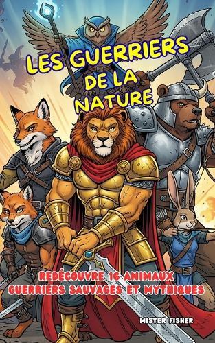Les Guerriers de la Nature: Redécouvre 16 animaux guerriers sauvages et mythiques
