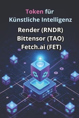 Token für Künstliche Intelligenz: Wie Render (RNDR), Bittensor (TAO) und Fetch.ai (FET) die Wirtschaft der Zukunft gestalten