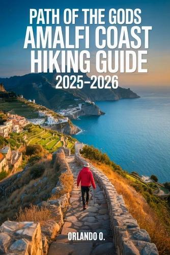 Path of the Gods Amalfi Coast Hiking Guide 2025-2026: Explore Trails, Essential tips, Navigation, Gears, Maps and Cultural Insights for every hiker