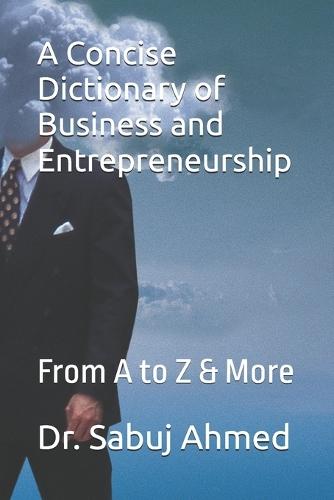 A Concise Dictionary of Business and Entrepreneurship: From A to Z & More