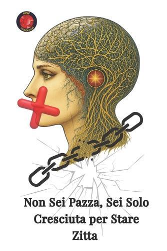 Non Sei Pazza, Sei Solo Cresciuta per Stare Zitta