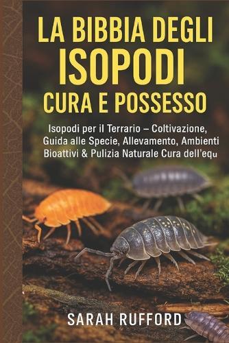 La Bibbia Degli Isopodi Cura E Possesso: Isopodi per il Terrario - Coltivazione, Guida alle Specie, Allevamento, Ambienti Bioattivi & Pulizia Naturale Cura dell'Equipaggio