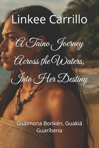 A Taino Joerney Across the Waters, Into Her Destiny: Guáimona Borikén, Guakiá Guaríbena
