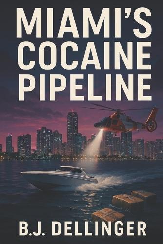 Miami's Cocaine Pipeline: True Crime History of Florida Smuggling-Square Grouper, Kingpins, and the Battle for the Sunshine State