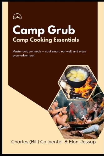 Camp Grub: Camp Cooking Essentials - Master Outdoor Meals
