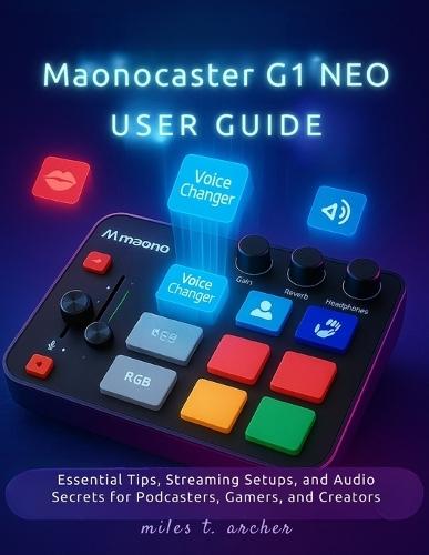 Maonocaster G1 NEO User Guide: Essential Tips, Streaming Setups, and Audio Secrets for Podcasters, Gamers, and Creators