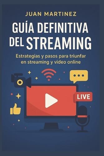 Guía Definitiva del Streaming: Estrategias y pasos para triunfar en streaming y video online