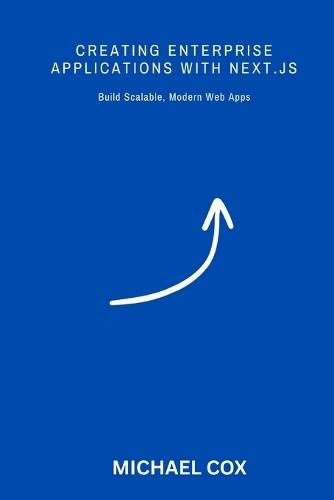Creating Enterprise Applications with Next.js: Building scalable, modern web apps