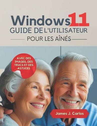 Windows 11 Guide de l'utilisateur pour les aînés: Maîtrisez votre PC facilement grâce à des étapes claires, des images utiles et zéro stress