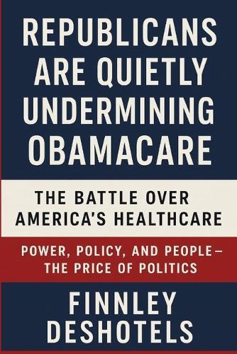 Republicans are Quietly Undermining Obamacare: The Battle Over America's Healthcare Power, Policy, and People - The Price of Politics.