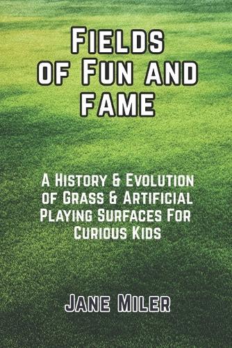 Fields of Fun and Fame: History & Evolution of Grass & Artificial Playing Surfaces For Curious Kids