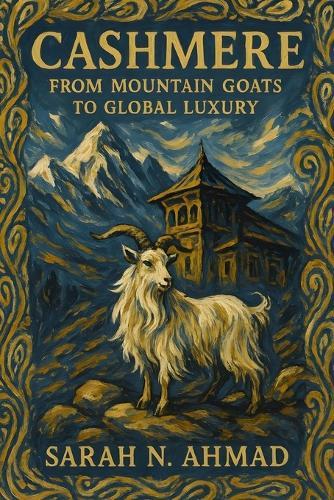 Cashmere: From Mountain Goats to Global Luxury: The Complete Story of Kashmir's Precious Fiber, Traditional Crafts, and Contemporary Challenges