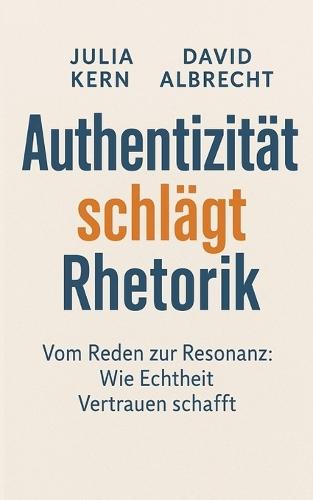 Authentizität schlägt Rhetorik: Vom Reden zur Resonanz - Wie Echtheit Vertrauen schafft