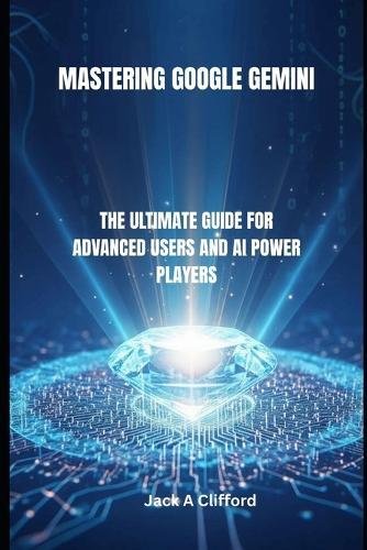 Mastering Google Gemini: The Ultimate Guide for Advanced Users and AI Power Players