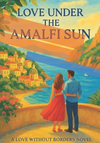 Love Under the Amalfi Sun: A fake engagement. A sizzling summer on the Amalfi Coast. A love too real to ignore.