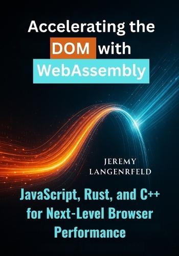 Accelerating the DOM with WebAssembly: JavaScript, Rust, and C++ for Next-Level Browser Performance