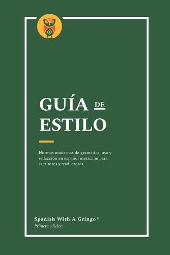 Guía de estilo: Normas modernas de gramática, uso y redacción en español mexicano para escritores y traductores