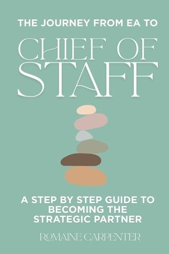 The Journey from EA to Chief of Staff: A Step by Step Guide to Becoming the Strategic Partner