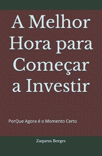 A Melhor Hora para Começar a Investir: PorQue Agora é o Momento Certo