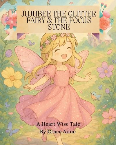 Jujubee the Glitter Fairy and the Focus Stone: A Heart Wise Tale