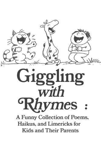 Giggling with Rhymes: A Funny Collection of Poems, Haikus, and Limericks for Kids and Their Parents: Clean and Silly Poetry for All Ages, 30 Hilarious Poems & Drawings Across 10 Fun Topics
