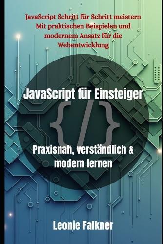 JavaScript für Einsteiger: Praxisnah, verständlich & modern lernen