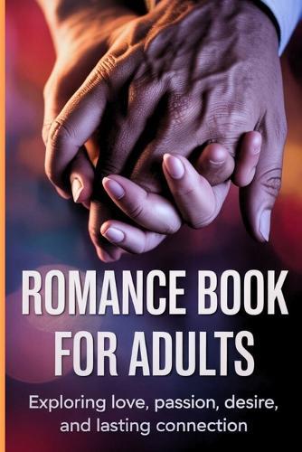 Romance Book For Adults: A Captivating Journey of Passion, Heartbreak, and Desire - Emotional Love Stories for Mature Readers Seeking Deep Connection