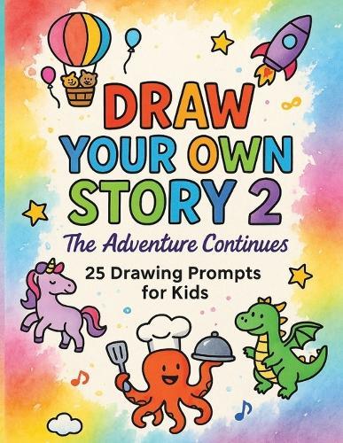 Draw Your Own Story 2: The Adventure Continues: 25 Inspiring Drawing Ideas to Help Kids Invent Characters, Build Worlds, and Share Their Stories
