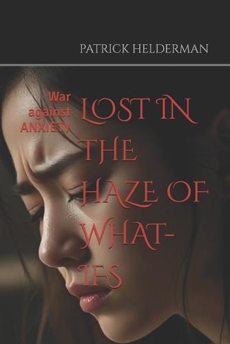 Lost in the Haze of What-Ifs: War against ANXIETY