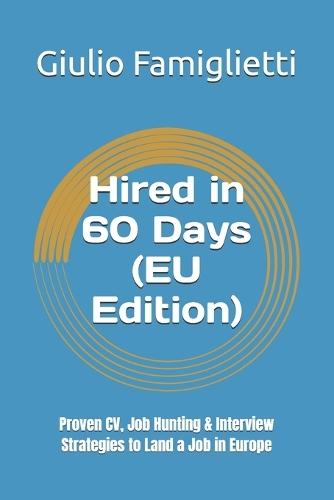 Hired in 60 Days (EU Edition): Proven CV, Job Hunting & Interview Strategies to Land a Job in Europe