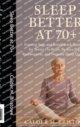 Sleep Better at 70+: Evening Yoga and Breathwork Routines for Seniors to Relax, Reduce Nighttime Restlessness, and Improve Sleep Quality Naturally