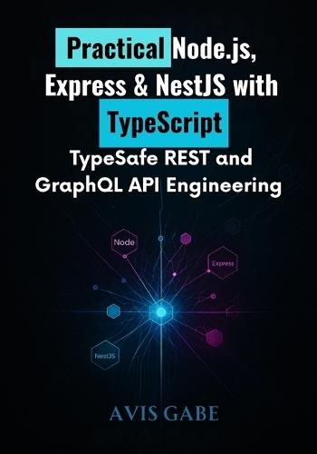 Practical Node.js, Express & NestJS with TypeScript: TypeSafe REST and GraphQL API Engineering