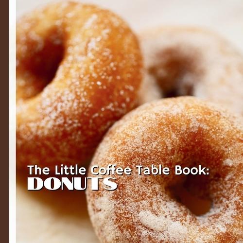 The Little Coffee Table Book: Donuts: 75 fascinating facts about the world's most iconic pastry-from the history of the first donut machines to the wildest flavors around the globe.