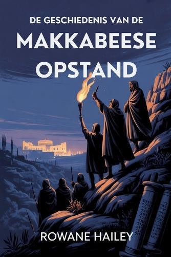 De Geschiedenis Van De Makkabeese Opstand: De Geboorte Van Chanoeka En De Revolutie Die De Joodse Geschiedenis Vormgaf