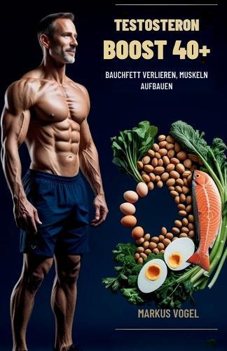 Testosteron-Boost 40+: Bauchfett verlieren, Muskeln aufbauen