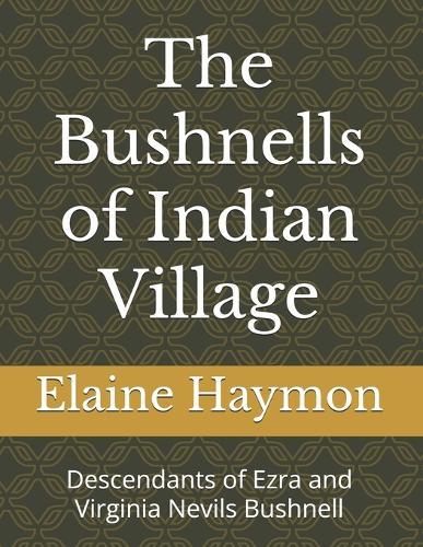 The Bushnells of Indian Village: Descendants of Ezra and Virginia Nevils Bushnell