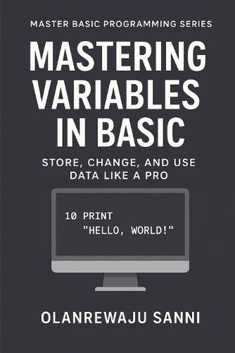 Mastering Variables in BASIC: Store, Change, and Use Data Like a Pro