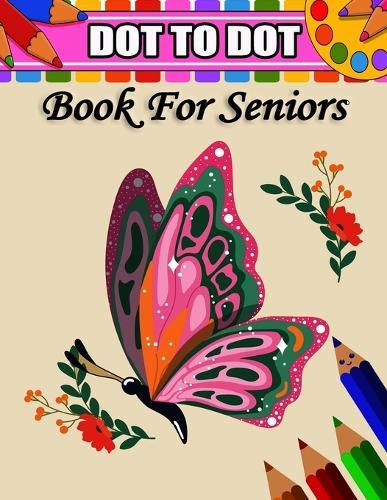 Dot To Dot Book For Seniors: Easy Dot-to-Dot with Flowers, Birds, and Animals