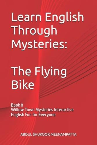 Learn English Through Mysteries: The Flying Bike: Book 8 Willow Town Mysteries Interactive English Fun for Everyone