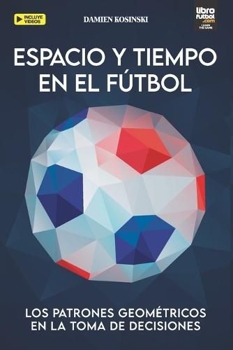 Espacio Y Tiempo En El Fútbol: Los Patrones Geométricos En La Toma de Decisiones